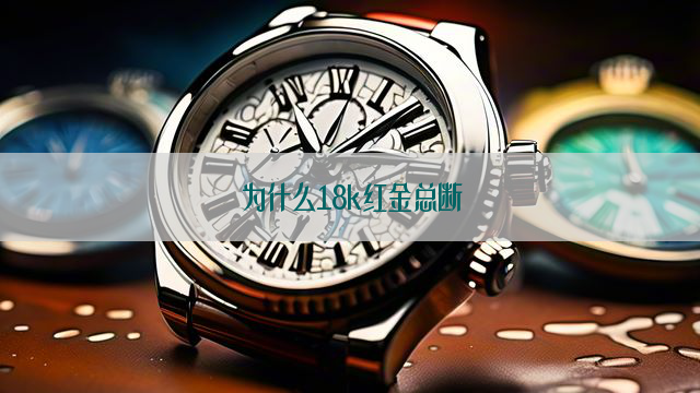 为什么18k红金总断