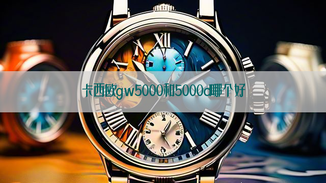 卡西欧gw5000和5000d哪个好